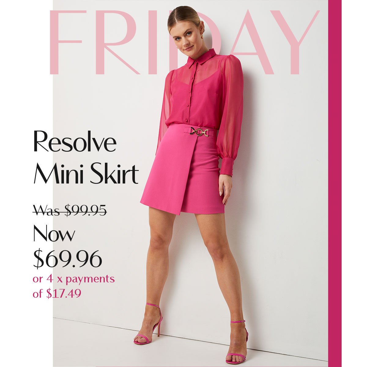 FRIDAY | Resolve Mini Skirt  Was $99.95 Now $69.96  or 4 x payments of $17.49