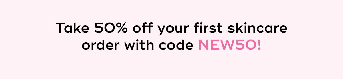Take 50 off your first skincare order