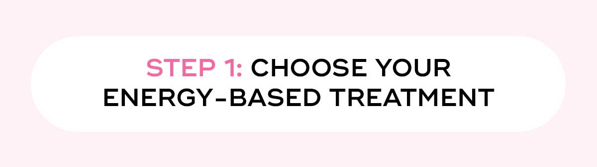 Step 1: Choose your energy-based treatment