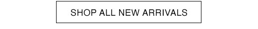 SHOP ALL NEW ARRIVALS