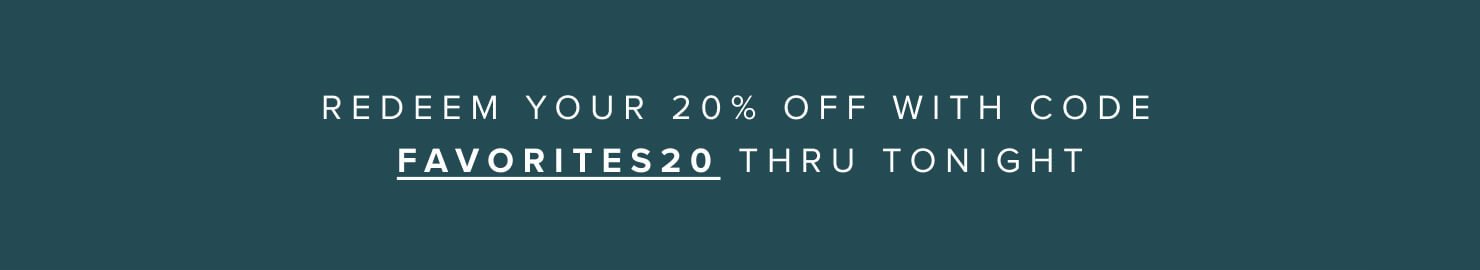 Redeem your 20% off with code Favorite20 thru tonight