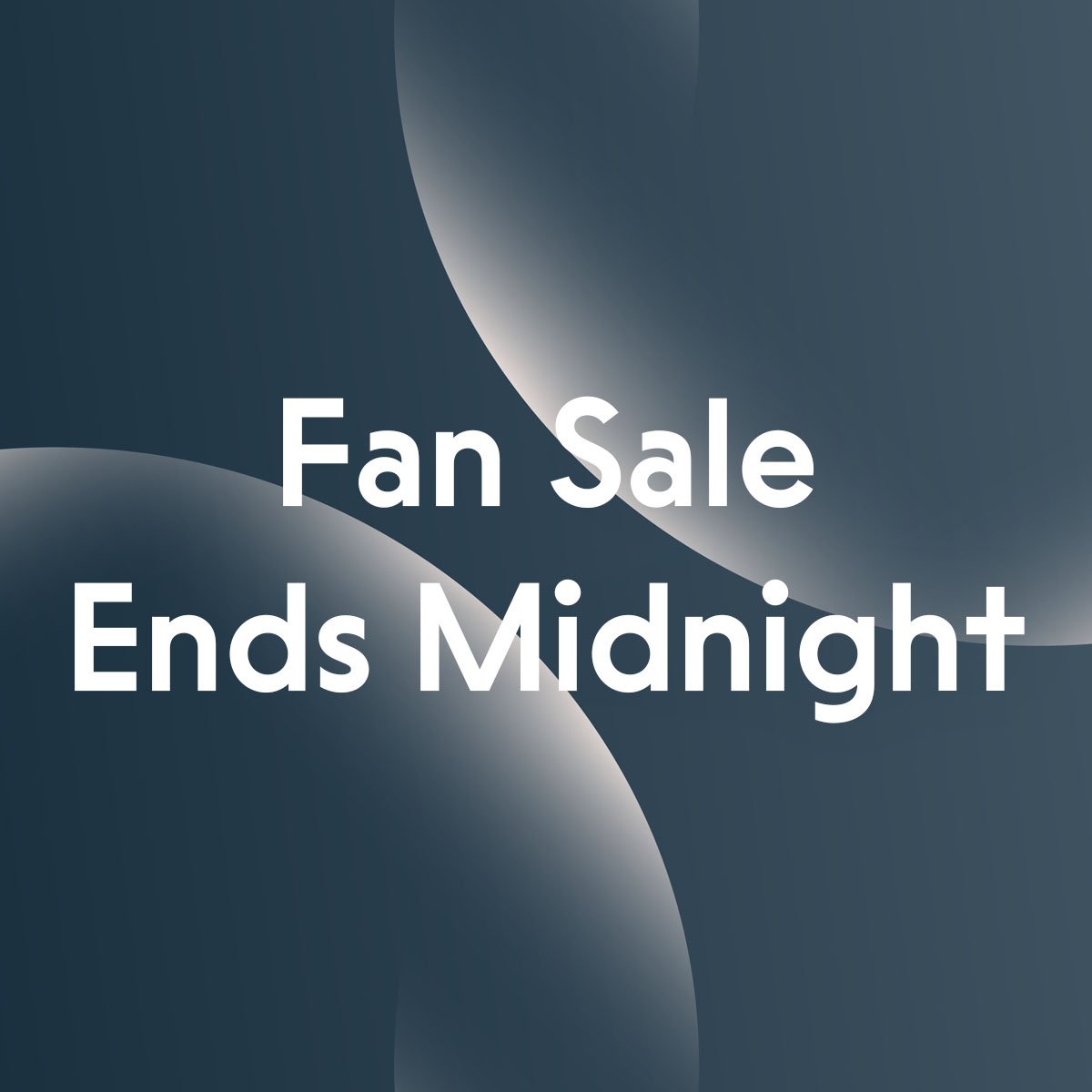 Fan Sale Ends Midnight.