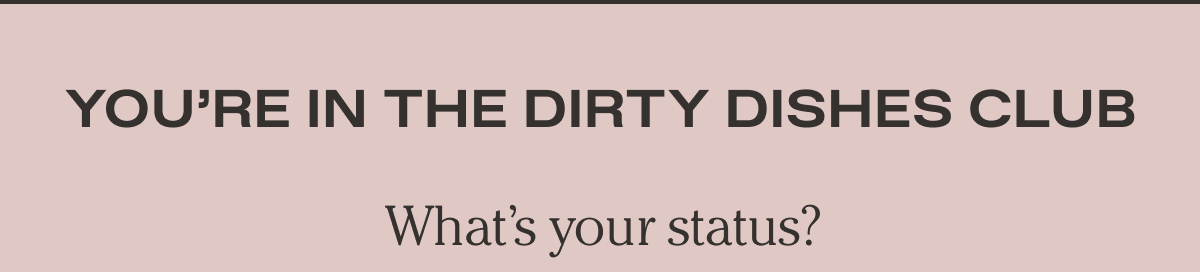 You're in the Dirty Dishes Club - What's your status?