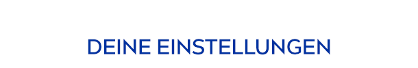DEINE EINSTELLUNGEN
