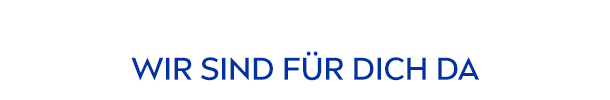 WIR SIND FÜR DICH DA