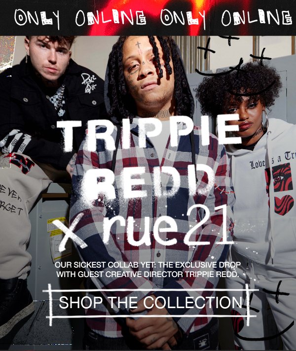 Online only: Trippie Redd x rue21. Our sickest collab yet: the exclusive drop with guest creative director Trippie Redd. 