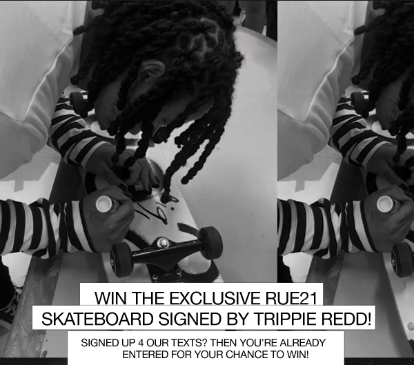 Win the exclusive rue21 skateboard signed by Trippie Redd! Signed up 4 our texts? Then you're already entered for your chance to win!