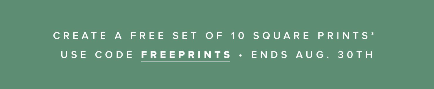 Create a free set of 10 Square Prints* | Use code FREEPRINTS • Ends Aug. 30th