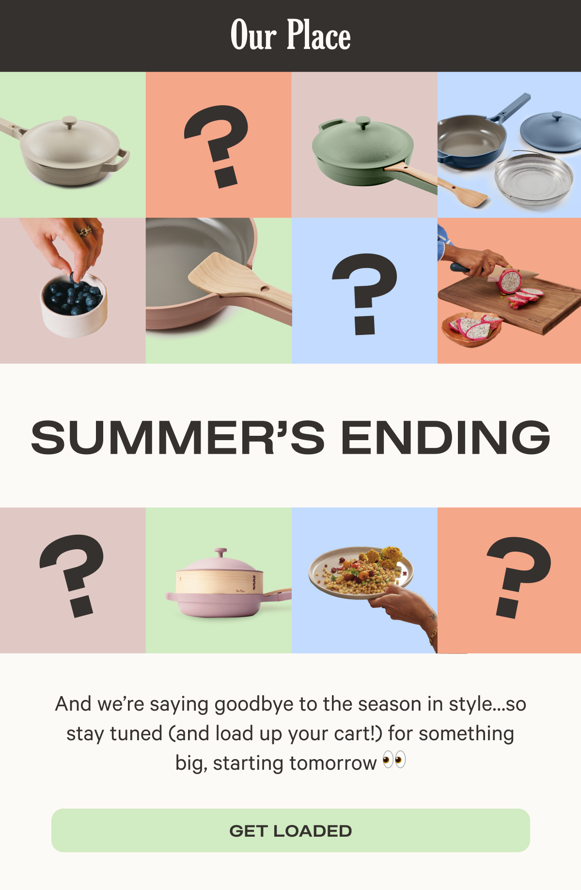 Our Place - Summer's Ending - And we’re saying goodbye to the season in style…so stay tuned (and load up your cart!) for something big, starting tomorrow - Get loaded