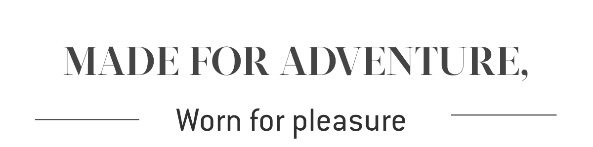 Made For Adventure Worn For Pleasure
