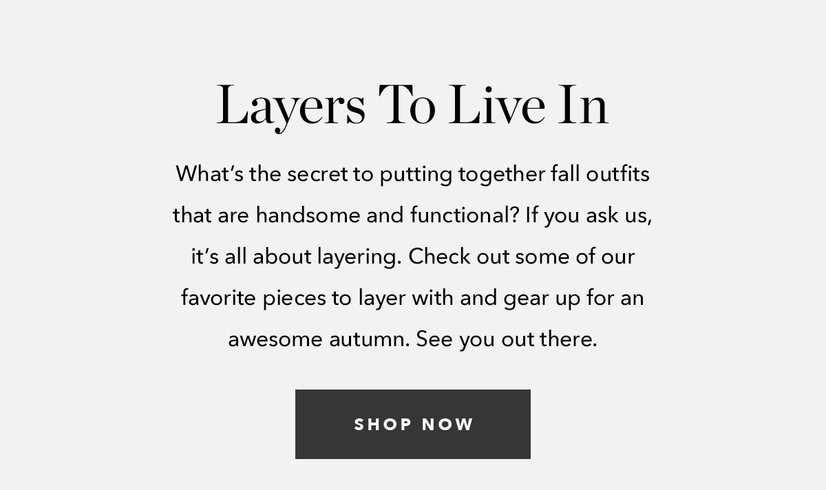 What’s the secret to putting together fall outfits that are handsome and functional? If you ask us, it’s all about layering. Check out some of our favorite pieces to layer with and gear up for an awesome autumn. See you out there. 