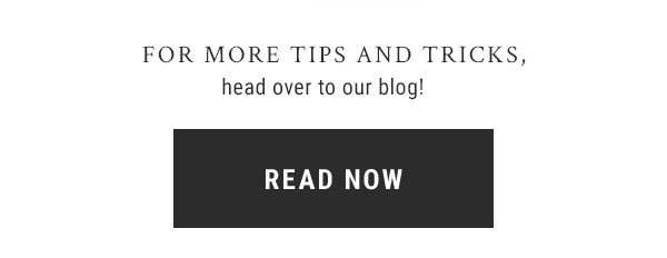 For more tips and tricks, head over to our blog! Read now