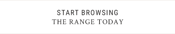 Start browsing the range today