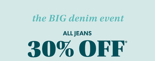 The Big Denim Event. All jeans 30% off*.