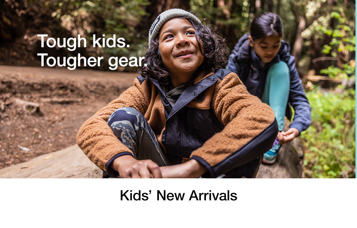 Tough kids. Tougher gear. Kids' New Arrivals