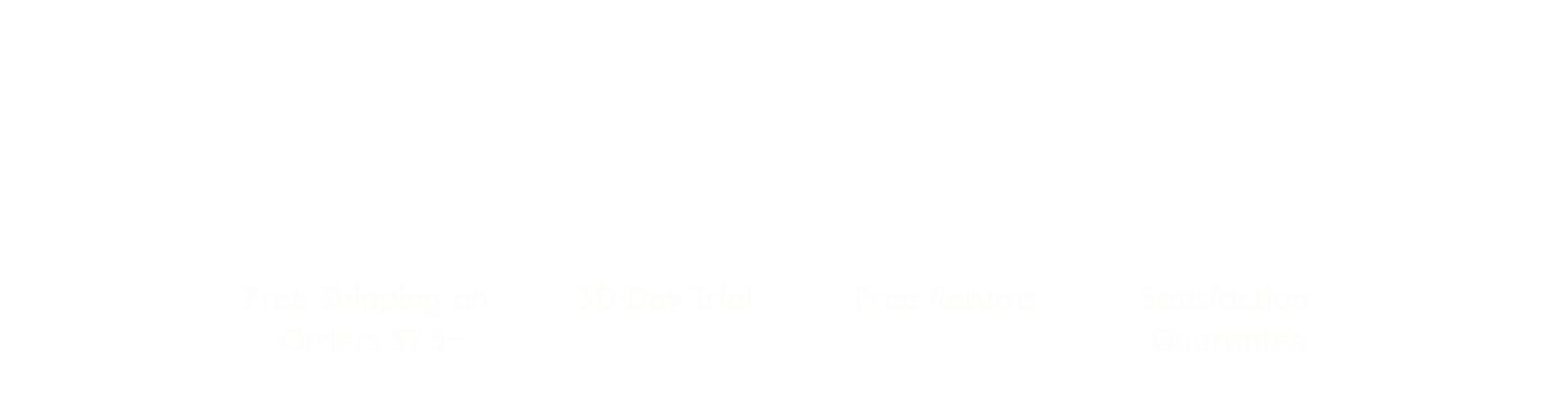 Free Shipping on Orders $75+ | 30-Day Trial | Free Returns | Satisfaction Guarantee
