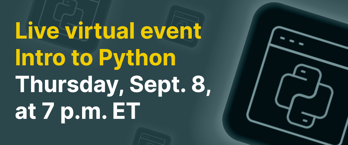 Live virtual event Intro to Python. Thursday, September 8th at 7p.m. ET