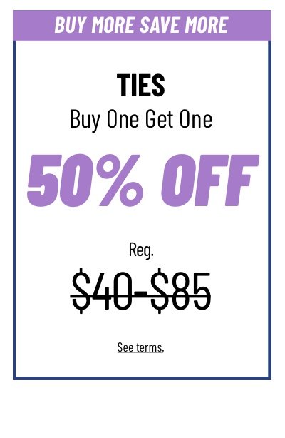 Ties Buy one get one 50% off Reg. $40-$85 See terms.