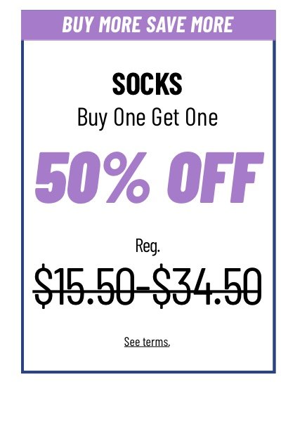 Socks Buy one get one 50% off Reg. $15.50 - $34.50  See terms.