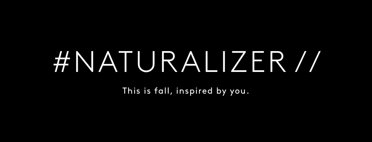#NATURALIZER // This Is Fall, Inspired By You.