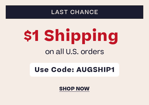 Last Chance! $1 shipping on all U.S. orders