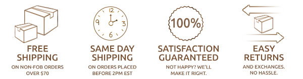 Free Shipping on non-fob orders over $70, Same Day Shipping on orders placed before 3pm est, 100% Satisfaction Guarantee and Easy Returns!