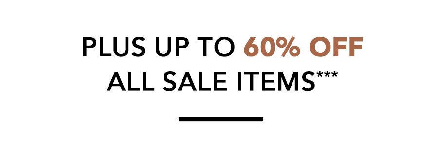plus up to 60% off sale items***