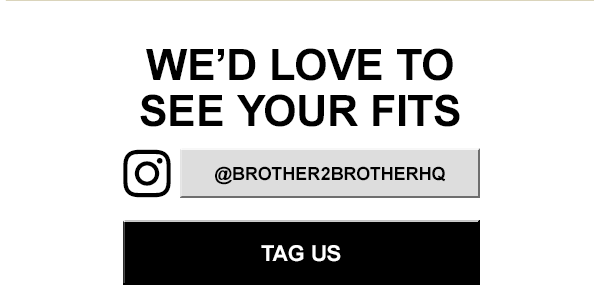 Wed love to see your fits. @brother2brotherhq. Tag us