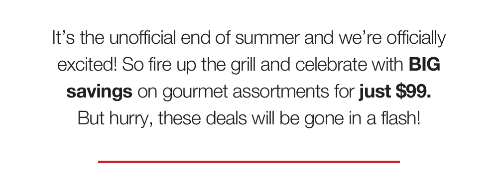 Omaha Steaks are flash-frozen, suspending them in time at their peak for maximum flavor and tenderness. But unlike our steaks, this Flash Sale won't be suspended in time, so hurry and score these gourmet assortments for just $99 because these deals will be gone in a flash!