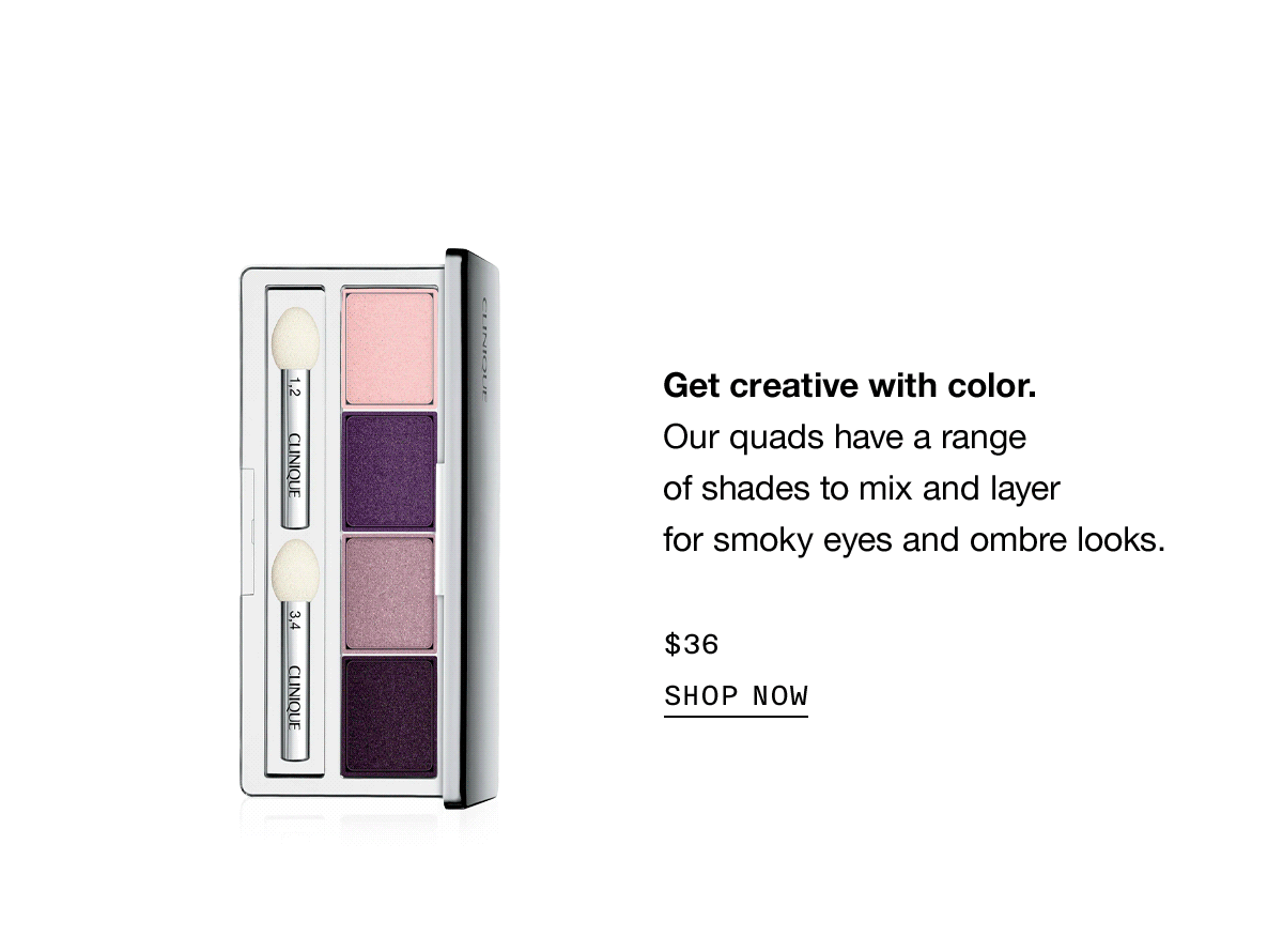 Get creative with color. Our quads have a range of shades to mix and layer for smoky eyes and ombre looks. $36 SHOP NOW