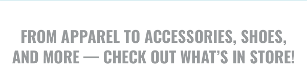 From apparel to accessories, shoes, and more ­­— check out what’s in store!