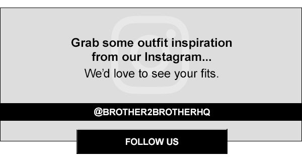 Grab some outfit inspiration from our Instagram... Wed love to see your fits. @brother2brotherhq. Follow us