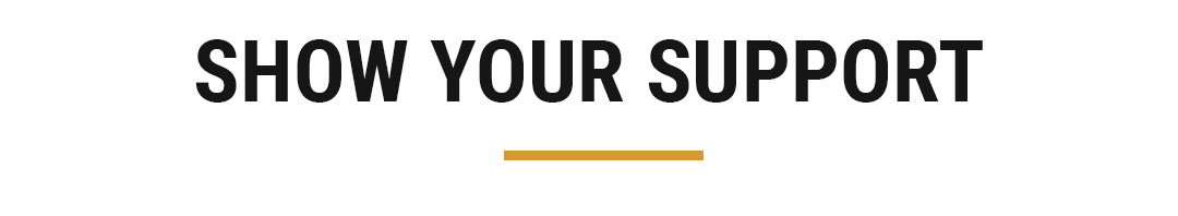 SHOW YOUR SUPPORT