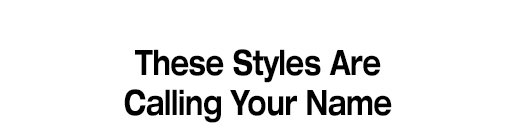 These Styles Are Calling Your Name