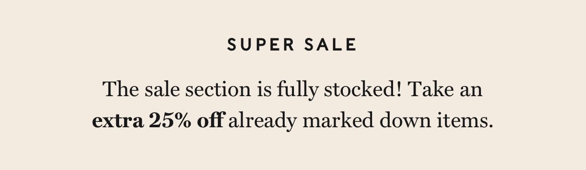 Super sale. Take extra 25% off already marked down items