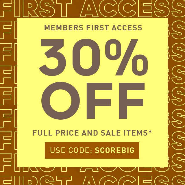 Member first access 30% off full price and sale items* use code: scorebig