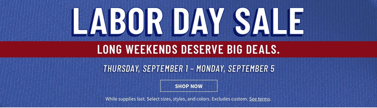 Labor Day Sale Long weekends deserve big deals. Shop Now
