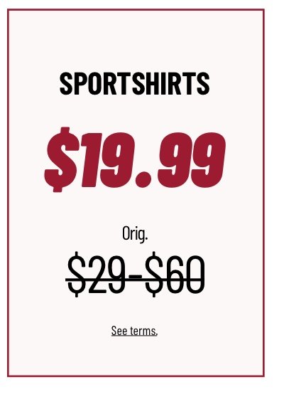 Sportshirts $19.99 Orig. $29 -$60 See terms.