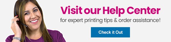 Visit our Help Center for expert printing tips & order assistance!