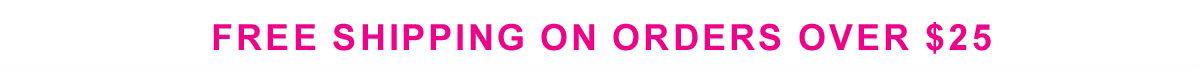 FREE SHIPPING ON ORDERS OVER $25