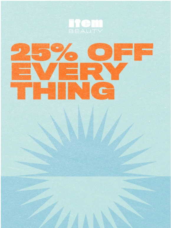 25% off e-v-e-r-y-t-h-i-n-g!