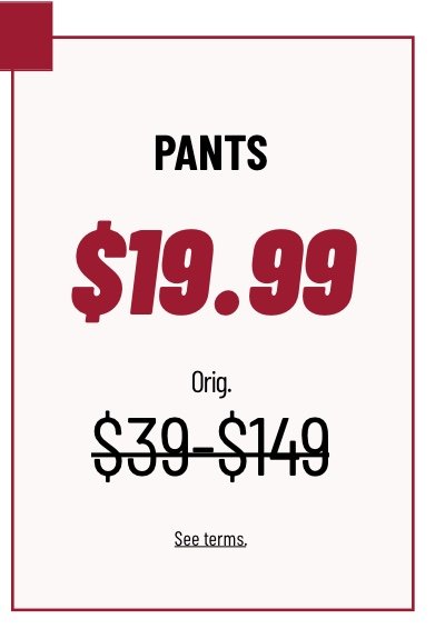 Pants $19.99 Orig. $39.00 - $149 See terms.