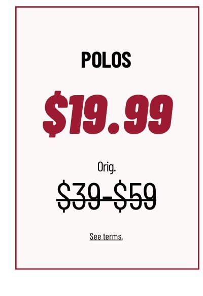 Polos 19.99 Orig. $39 - $59 see terms.