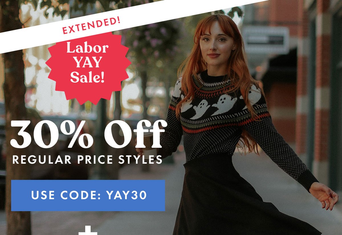 Extended! Labor Yay Sale! | 30% Off Regular Price Styles