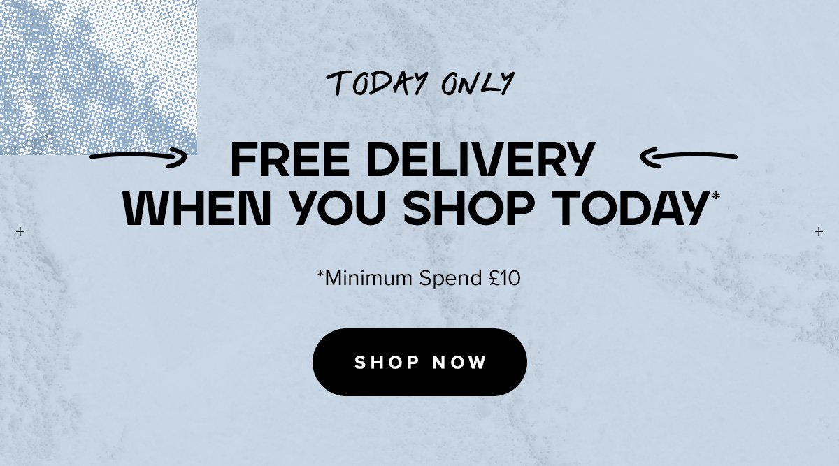 Free delivery* when you shop today *minimum spend £10