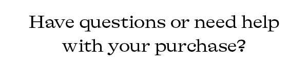 Have questions or need help with your purchase?