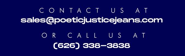 contact us at: sales@poeticjusticejeans.com, or call us at:(626) 338-3838