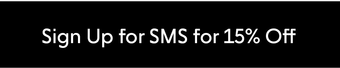 Sign Up For SMS & Get 15% OFF