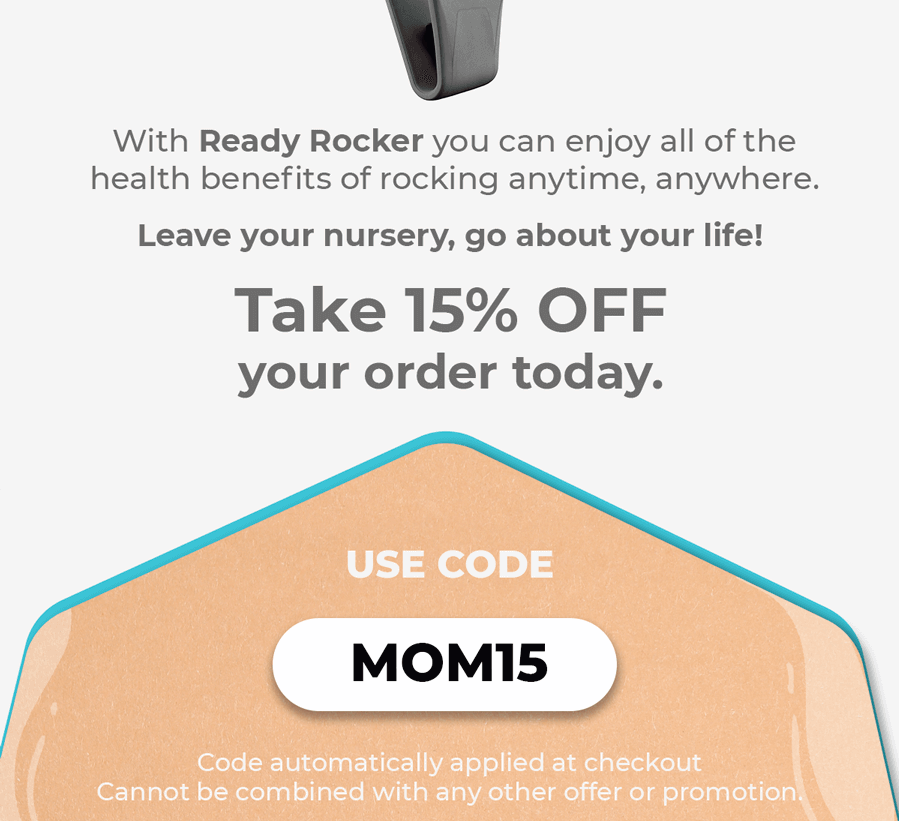 WIth Ready Rocker you can enjoy all of the health benefits of rocking anytime, anywhere. Leave your nursery, go about your life! Take 15% OFF your order today. Use code MOM15