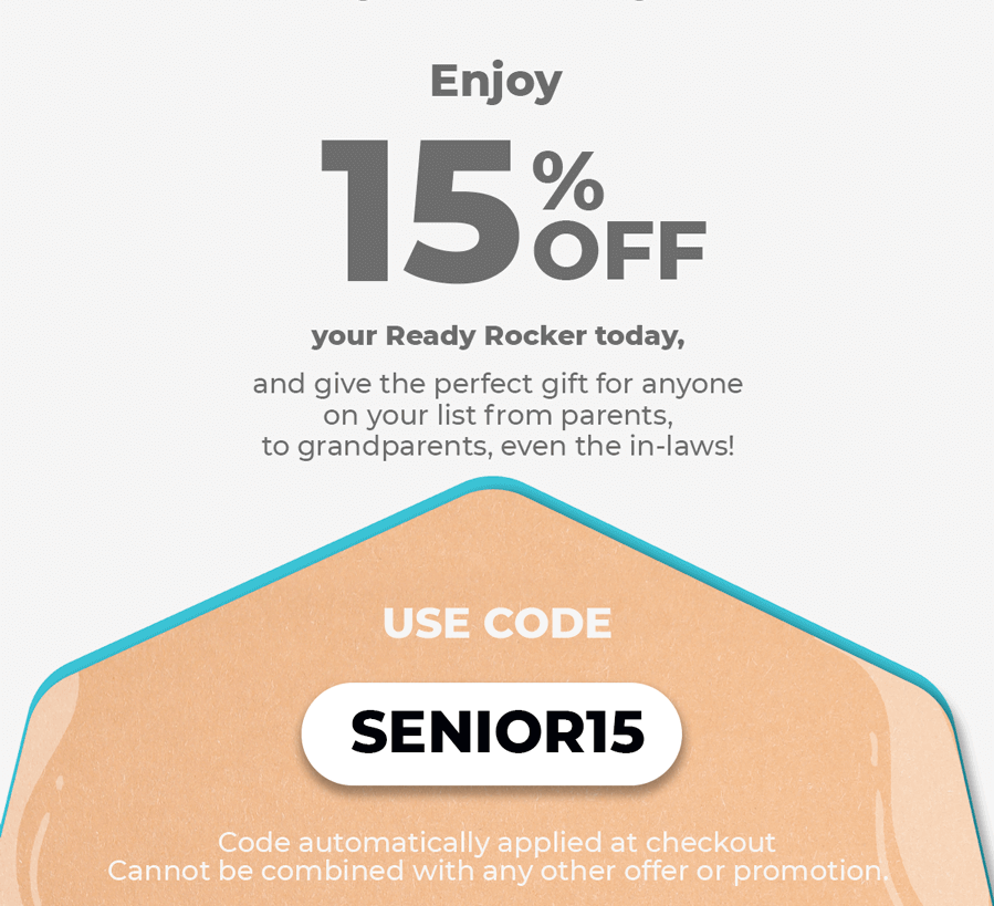 Enjoy 15% OFF your Ready Rocker today, and give the perfect gift for anyone on your list from parents, to grandparents, even the in-laws! Use code SENIOR 15